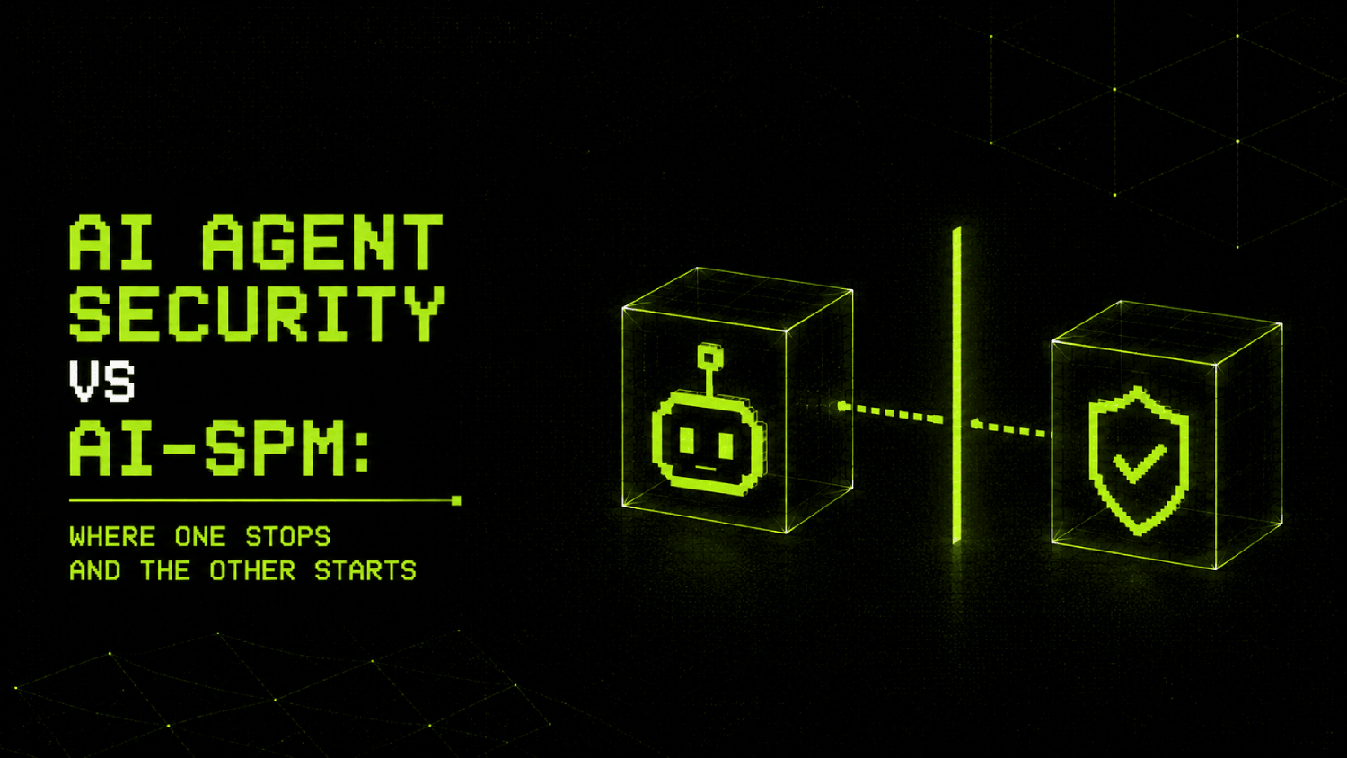 AI Agent Security vs AI-SPM: Where One Stops and the Other Starts 1 AI Agent Security vs AI SPM Where One Stops and the Other Starts