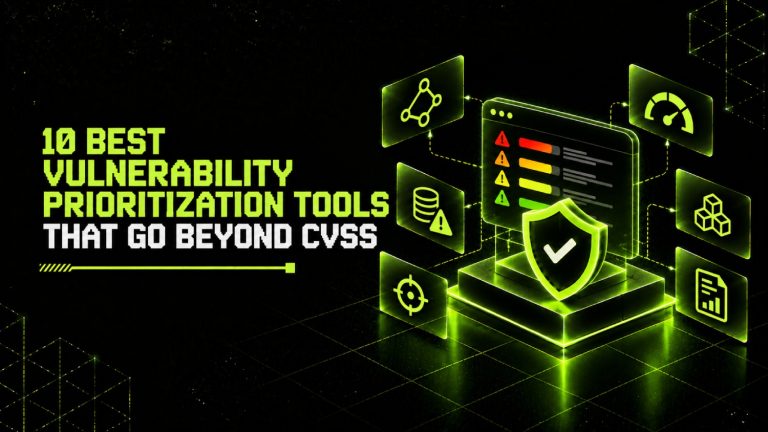 10 Best Vulnerability Prioritization Tools That Go Beyond CVSS