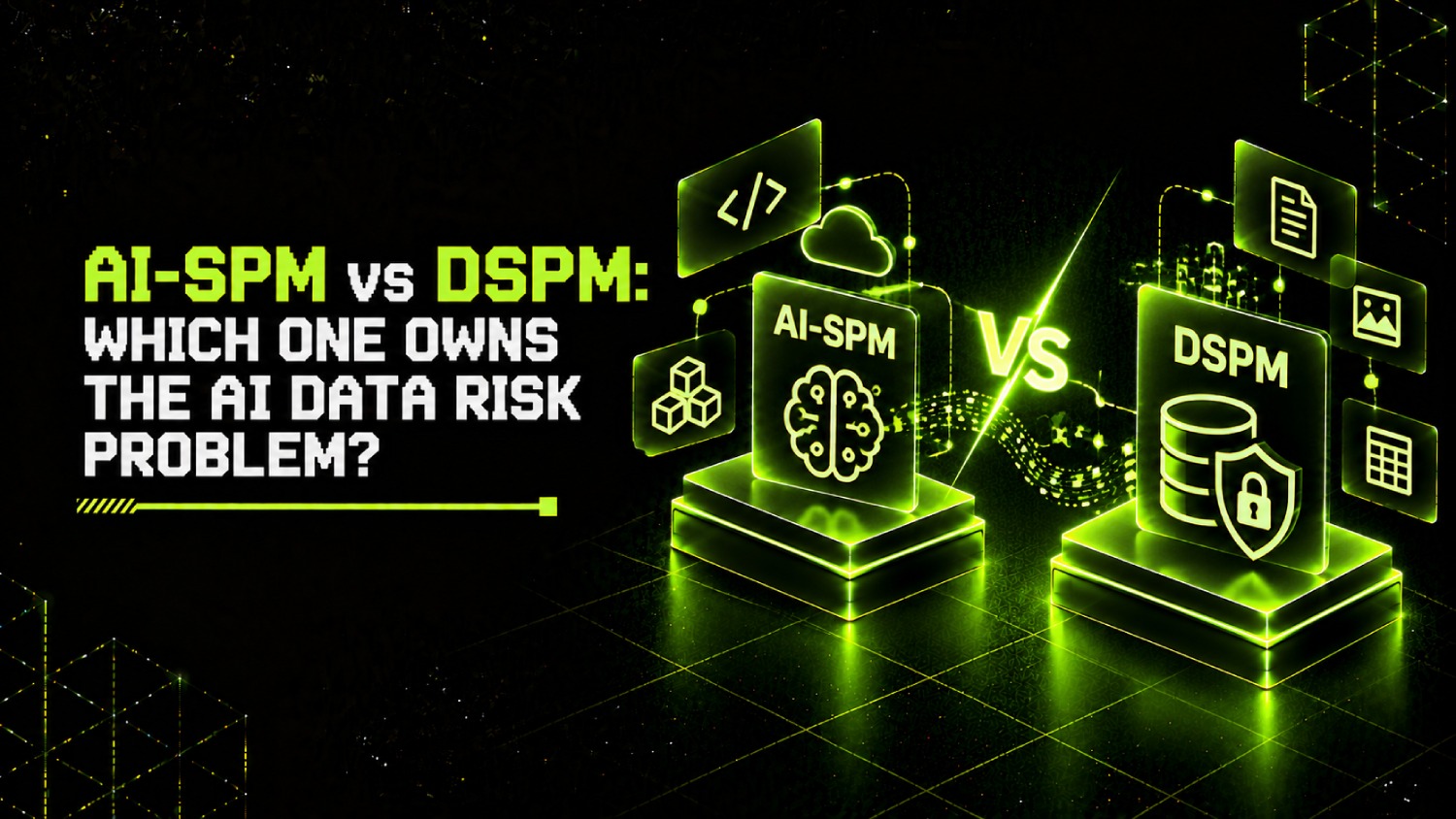 AI-SPM vs DSPM: Which One Owns the AI Data Risk Problem? 1 AI SPM vs DSPM Which One Owns the AI Data Risk Problem