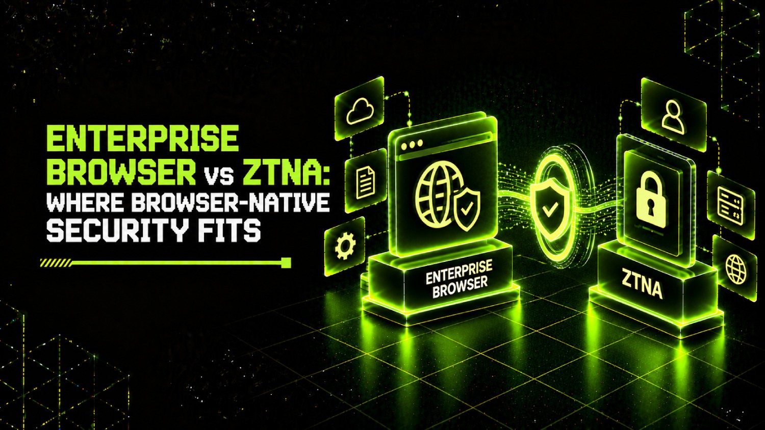 Enterprise Browser vs ZTNA: Where Browser-Native Security Fits 1 Enterprise Browser vs ZTNA Where Browser Native Security Fits