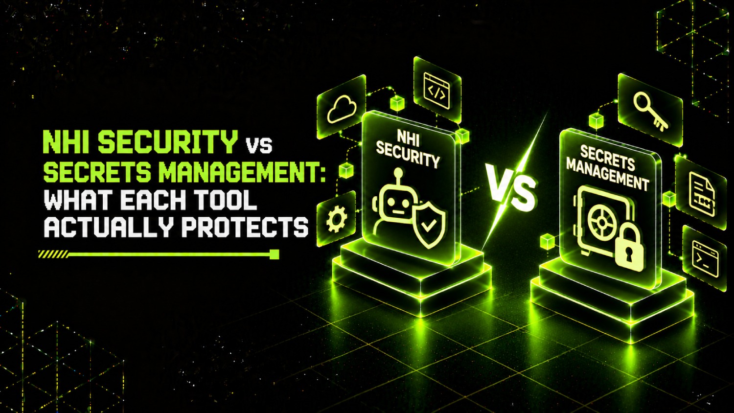 NHI Security vs Secrets Management: What Each Tool Actually Protects 1 NHI Security vs Secrets Management What Each Tool Actually Protects
